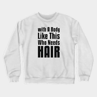 with A Body Like This Who Needs Hair sarcastic quote Crewneck Sweatshirt